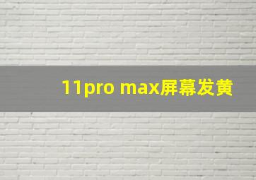 11pro max屏幕发黄